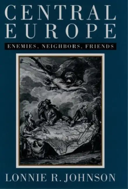 Central Europe: Enemies, Neighbors, Friends by Lonnie Johnson