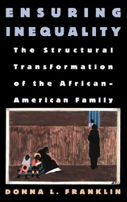 Ensuring Inequality: The Structural Transformation of the African American Family by Donna L. Franklin, William Julius Wilson