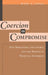 Coercion to Compromise: Plea Bargaining, the Courts and the Making of Political Authority by Mary E. Vogel