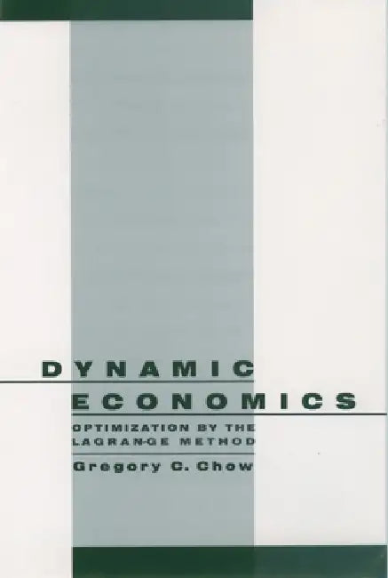 Dynamic Economics: Optimization by the Lagrange Method by Gregory C. Chow