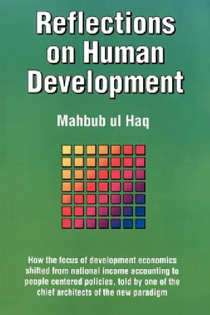 Reflections on Human Development: How the Focus of Development Economics Shifted from National Income Accounting to People-Centered Policies, Told by by Mahbub Ul Haq, Paul Patrick Streeten