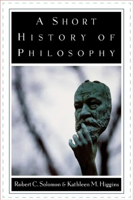 A Short History of Philosophy by Robert C. Soloman, Robert C. Solomon, Kathleen M. Higgins