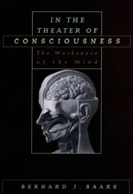 In the Theater of Consciousness: The Workspace of the Mind by Bernard J. Baars