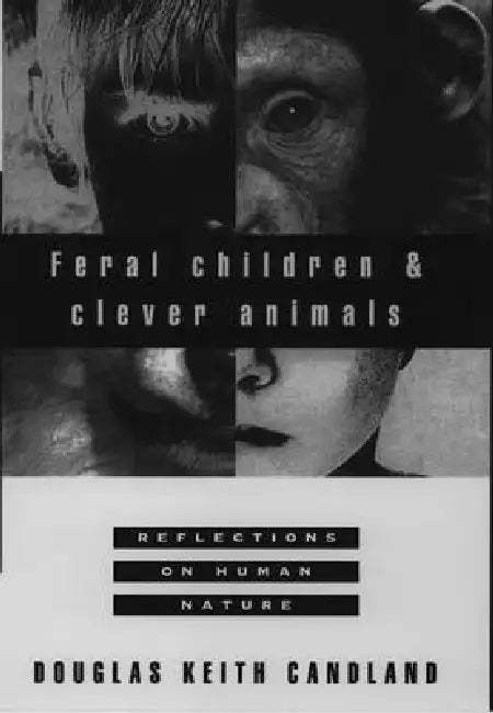 Feral Children and Clever Animals: Reflections on Human Nature by Douglas Keith Candland
