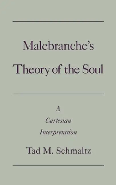 Malebranche's Theory of the Soul: A Cartesian Interpretation by Tad M. Schmaltz