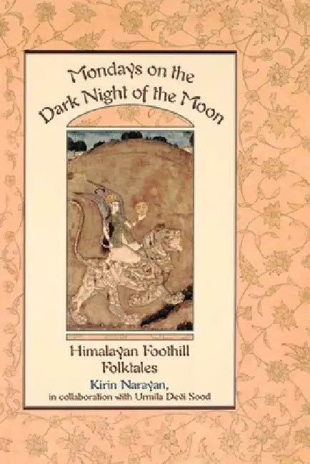 Mondays on the Dark Night of the Moon: Himalayan Foothill Folktales by Kirin Narayan, Urmila Devi Sood