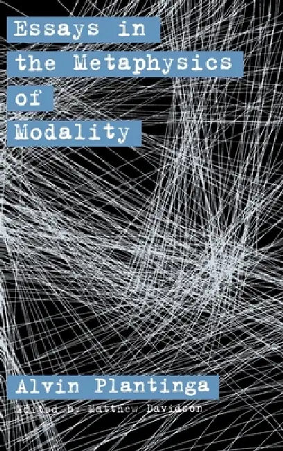 Essays in the Metaphysics of Modality by Alvin Plantinga, Matthew Davidson