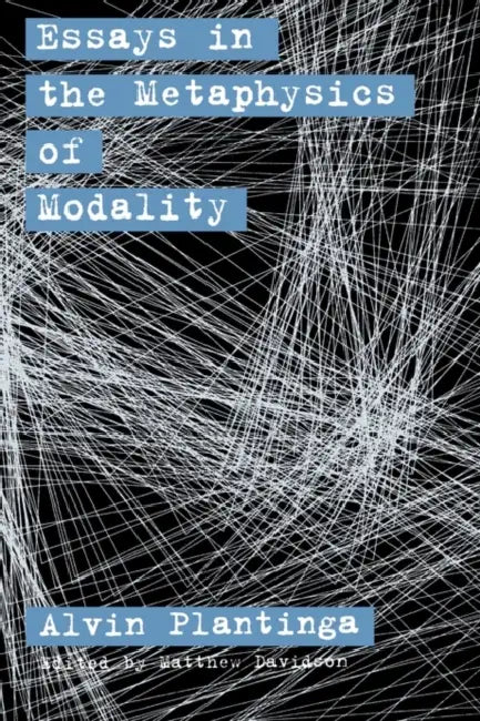 Essays in the Metaphysics of Modality by Alvin Plantinga, Matthew Davidson, Matthew Davidson