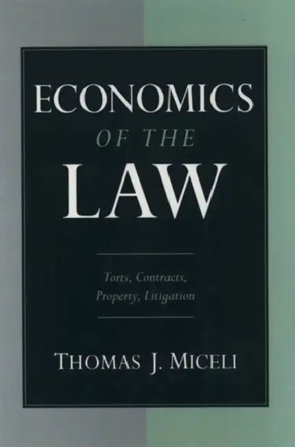 Economics of the Law: Torts, Contracts, Property and Litigation by Thomas J. Miceli