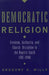 Democratic Religion: Freedom, Authority, and Church Discipline in the Baptist South, 1785-1900 by Gregory A. Wills