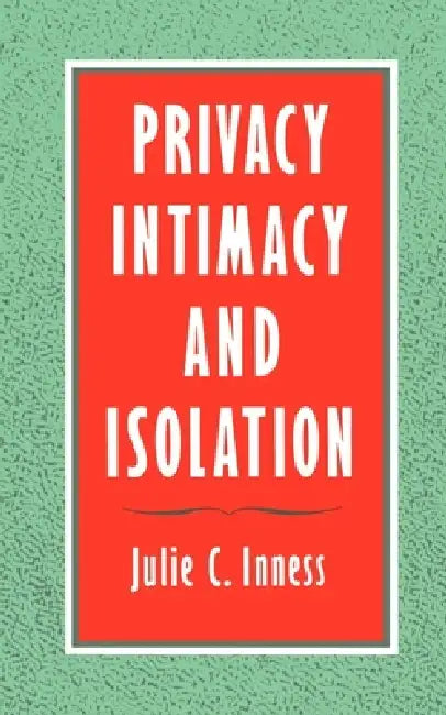 Privacy, Intimacy, and Isolation by Julie C. Inness