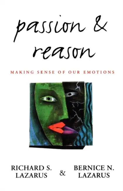 Passion and Reason: Making Sense of Our Emotions by Richard S. Lazarus, Bernice N. Lazarus