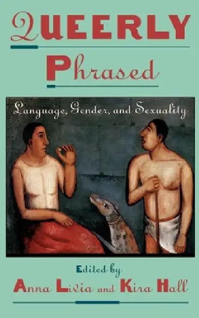 Queerly Phrased: Language, Gender, and Sexuality by Anna Livia, Kira Hall