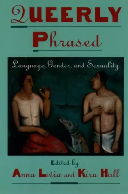 Queerly Phrased: Language, Gender, and Sexuality by Anna Livia, Kira Hall