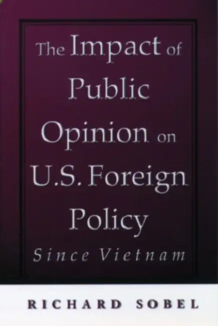 The Impact of Public Opinion on U.S. Foreign Policy Since Vietnam by Richard Sobel, Ole R. Holsti
