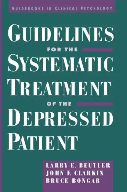 Guidelines for the Systematic Treatment of the Depressed Patient by Larry E. Beutler, John Clarkin, Bruce Bongar