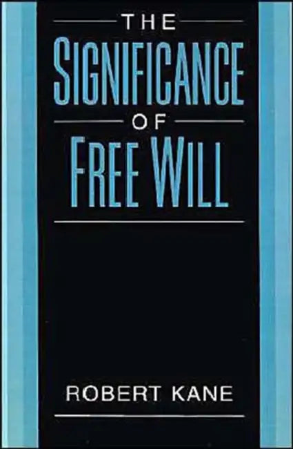 The Significance of Free Will by Robert L. Kane