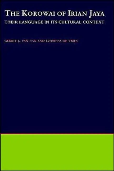 The Korowai of Irian Jaya: Their Language in Its Cultural Context by Gerrit J. Van Enk, Lourens de Vries, Enk de Vries Van