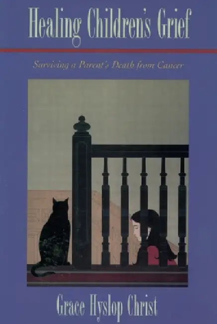 Healing Children's Grief: Surviving a Parent's Death from Cancer by Grace Christie