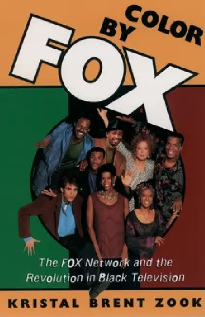 Color by Fox: The Fox Network and the Revolution in Black Television by Kristal Brent Zook