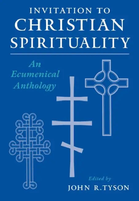 Invitation to Christian Spirituality: An Ecumenical Anthology by John R. Tyson