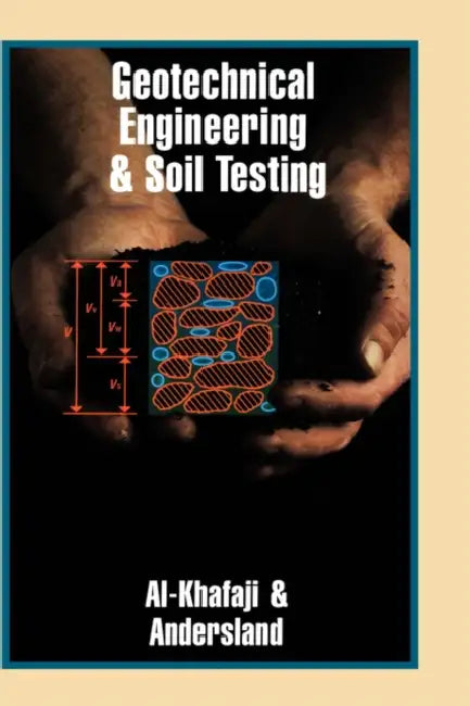 Geotechnical Engineering & Soil Testing by Amir W. Al-Khafaji, Orlando B. Andersland, Amir Wadi Al-Khafaji