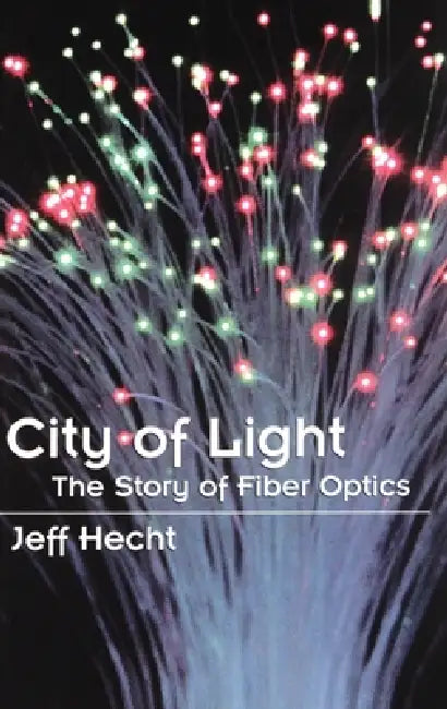 City of Light: The Story of Fiber Optics by Jeff Hecht