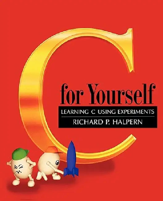 C for Yourself: Learning C Using Experiments by Richard Halpern