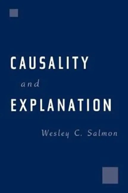 Causality and Explanation by Wesley C. Salmon