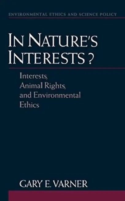 In Nature's Interests?: Interests, Animal Rights, and Environmental Ethics by Gary E. Varner
