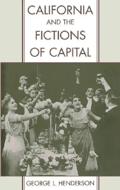 California and the Fictions of Capital by George L. Henderson