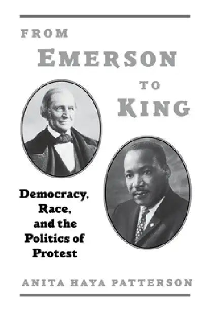 From Emerson to King: Democracy, Race, and the Politics of Protest by Anita Haya Patterson