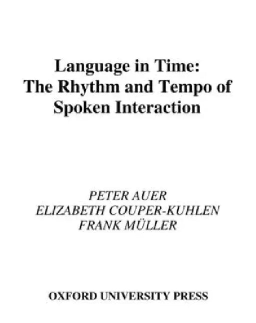 Language in Time: The Rhythm and Tempo of Spoken Interaction by Peter L. Auer, Elizabeth Couper-Kuhlen, Frank Muller