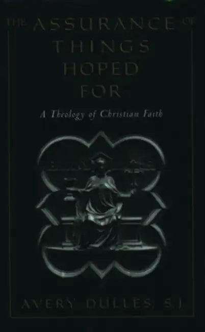 The Assurance of Things Hoped for: A Theology of Christian Faith by Avery Sj Dulles