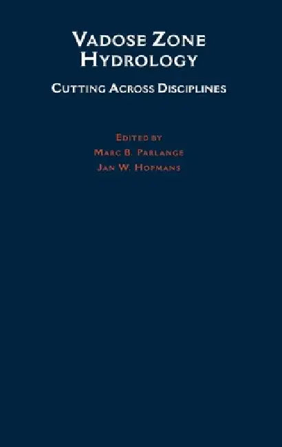 Vadose Zone Hydrology: Cutting Across Disciplines by Marc B. Parlange, Jan W. Hopmans