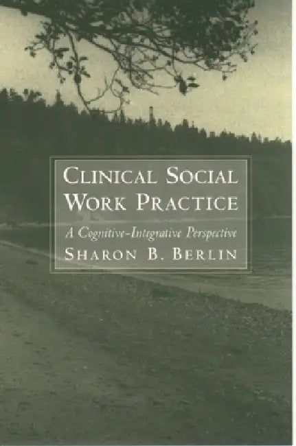 Clinical Social Work Practice: A Cognitive-Integrative Perspective by Sharon B. Berlin