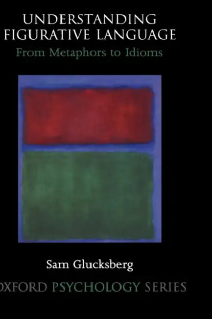 Understanding Figurative Language: From Metaphor to Idioms by Sam Glucksberg, Yosef Grodzinsky, Katrin Amunts
