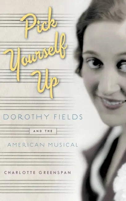 Pick Yourself Up: Dorothy Fields and the American Musical by Charlotte Greenspan