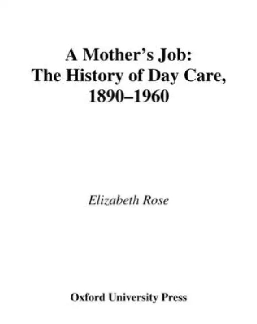 A Mother's Job: The History of Day Care, 1890-1960 by Elizabeth Rose