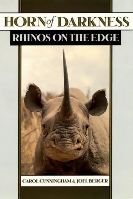 Horn of Darkness: Rhinos on the Edge by Carol Cunningham, Joel Berger, Joel Berger