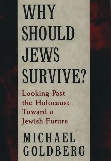 Why Should Jews Survive?: Looking Past the Holocaust Toward a Jewish Future by Michael Goldberg
