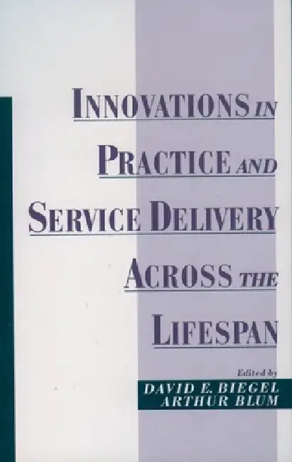 Innovations in Practice and Service Delivery Across the Lifespan by David E. Biegel, Arthur Blum