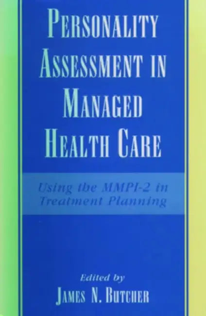 Personality Assessment in Managed Health Care: Using the MMPI-2 in Treatment Planning by James Neal Butcher