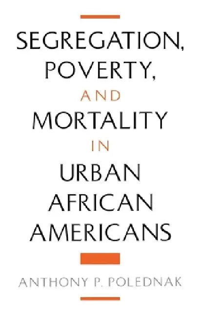 Segregation, Poverty, and Mortality in Urban African Americans by Anthony P. Polednak