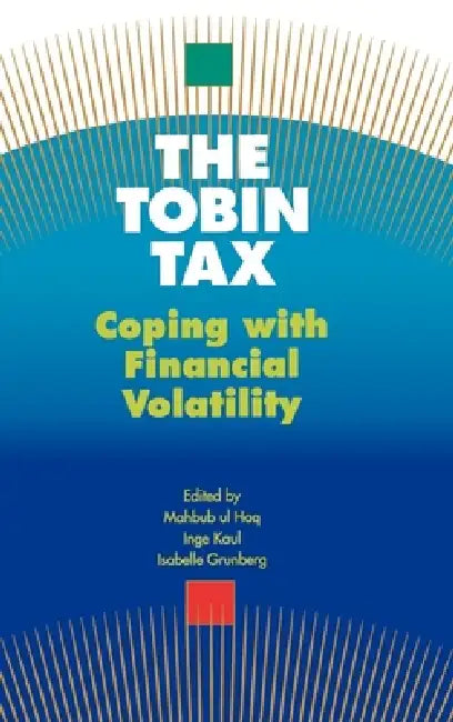 The Tobin Tax: Coping with Financial Volatility by Mahbub Ul Haq, Inge Kaul, Isabelle Grunberg