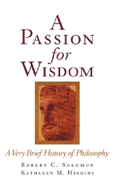 A Passion for Wisdom: A Very Brief History of Philosophy by Robert C. Solomon, Kathleen M. Higgins