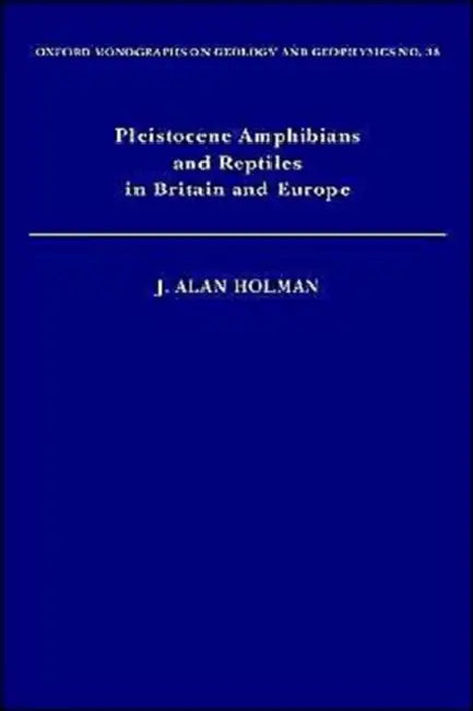 Pleistocene Amphibians and Reptiles in Britain and Europe by J. Alan Holman