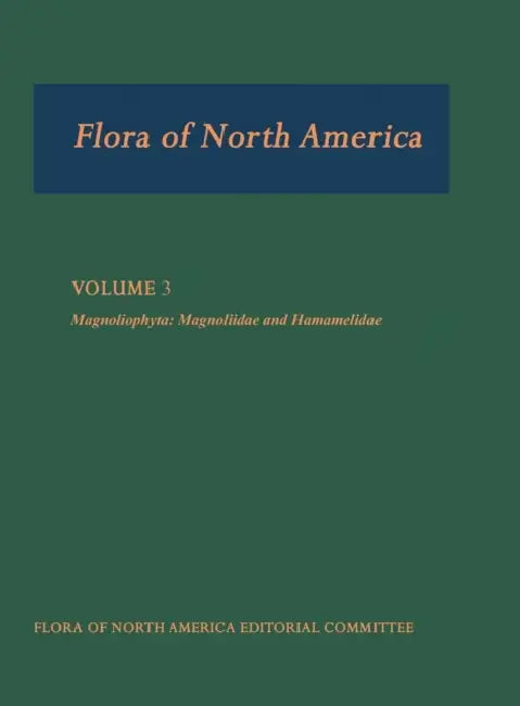 Flora of North America: North of Mexico; Volume 3: Magnoliophyta: Magnoliidae and Hamamelidae by Flora of North America Editorial Committ, Nancy R. Morin, Flora of North America Editorial Committ