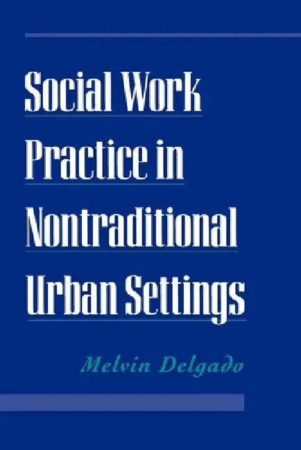 Social Work Practice in Nontraditional Urban Settings by Melvin Delgado
