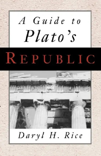A Guide to Plato's Republic by Daryl Rice